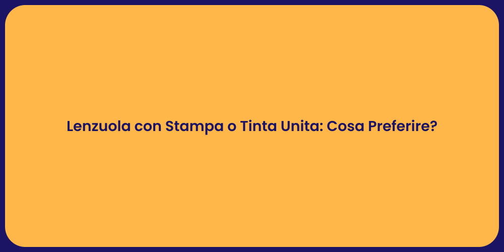 Lenzuola con Stampa o Tinta Unita: Cosa Preferire?