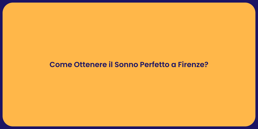 Come Ottenere il Sonno Perfetto a Firenze?