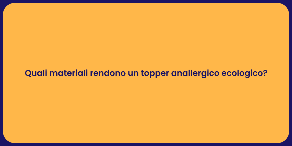 Quali materiali rendono un topper anallergico ecologico?
