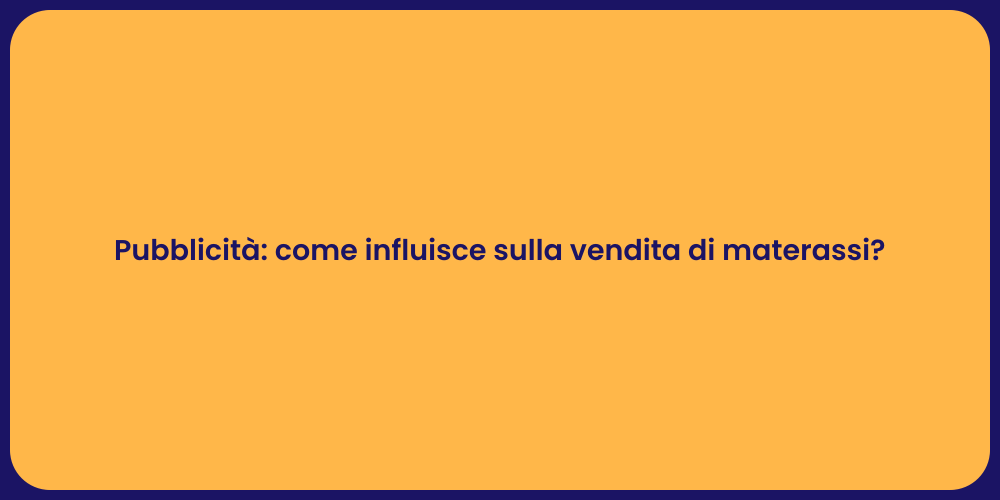 Pubblicità: come influisce sulla vendita di materassi?