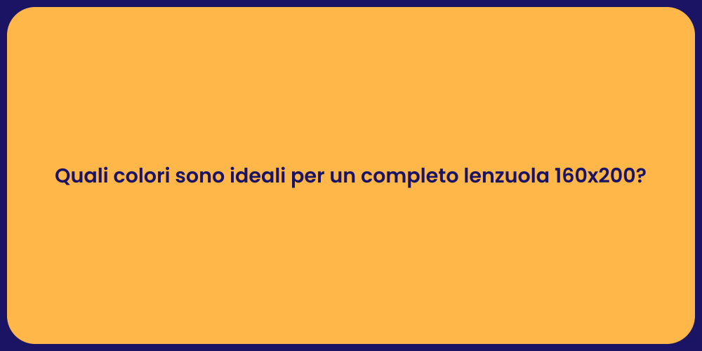 Quali colori sono ideali per un completo lenzuola 160x200?