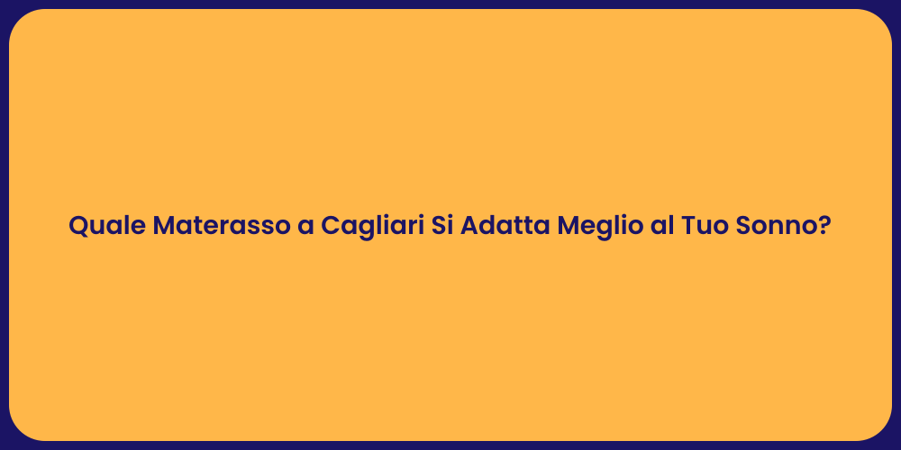 Quale Materasso a Cagliari Si Adatta Meglio al Tuo Sonno?