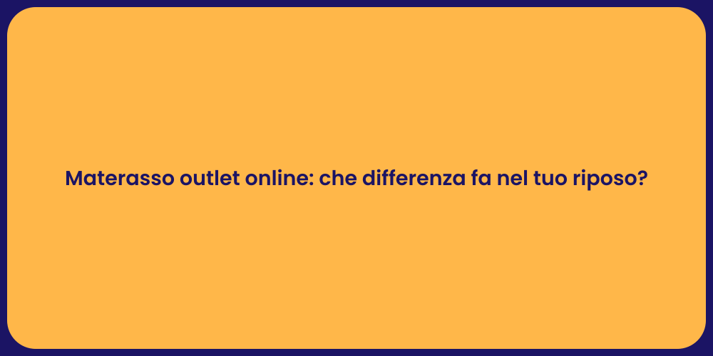 Materasso outlet online: che differenza fa nel tuo riposo?