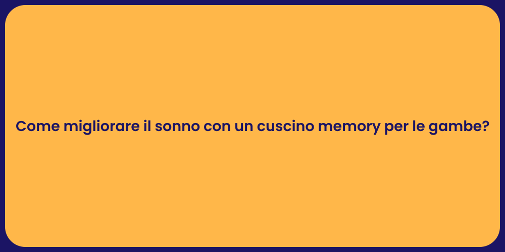 Come migliorare il sonno con un cuscino memory per le gambe?