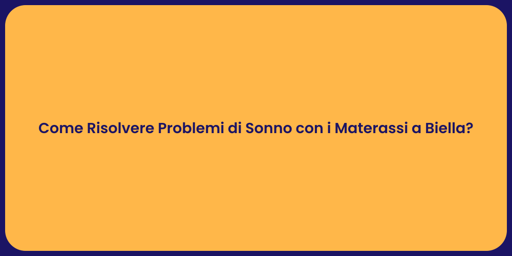 Come Risolvere Problemi di Sonno con i Materassi a Biella?