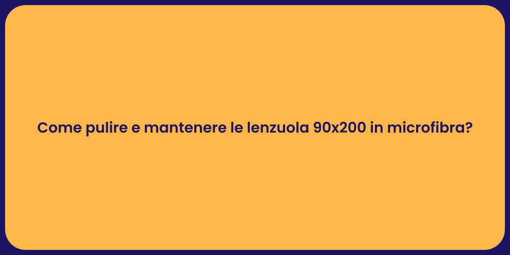 Come pulire e mantenere le lenzuola 90x200 in microfibra?