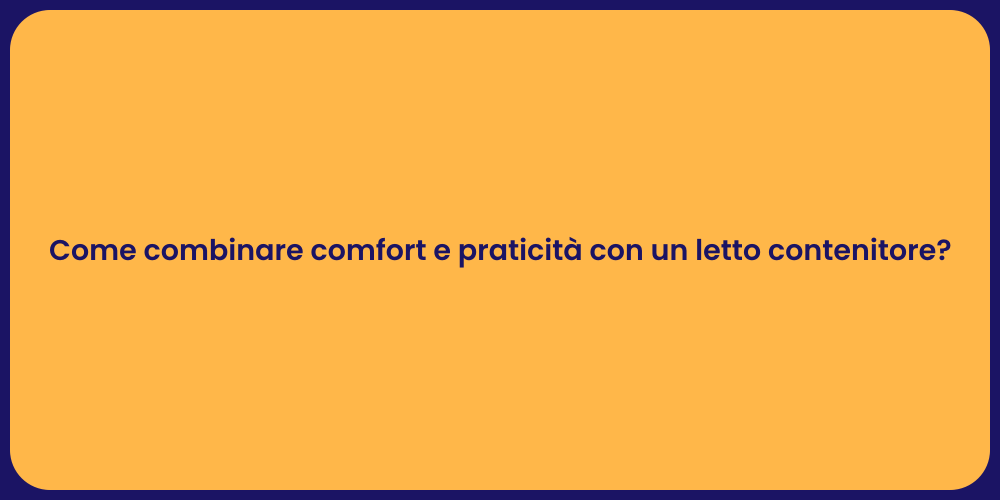 Come combinare comfort e praticità con un letto contenitore?