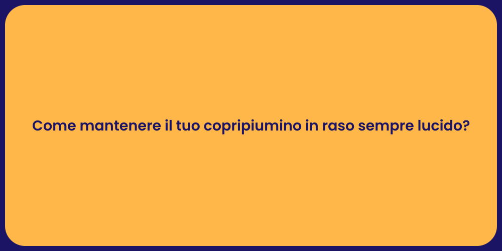 Come mantenere il tuo copripiumino in raso sempre lucido?