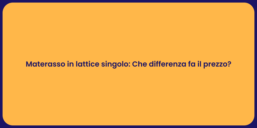 Materasso in lattice singolo: Che differenza fa il prezzo?