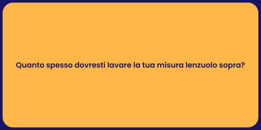 Quanto spesso dovresti lavare la tua misura lenzuolo sopra?