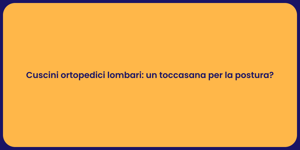 Cuscini ortopedici lombari: un toccasana per la postura?