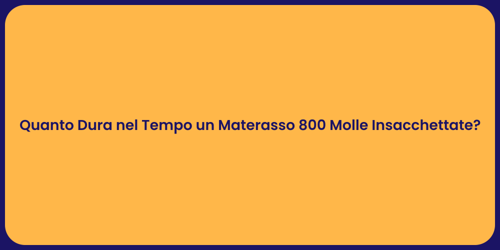 Quanto Dura nel Tempo un Materasso 800 Molle Insacchettate?
