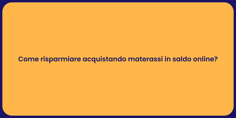 Come risparmiare acquistando materassi in saldo online?