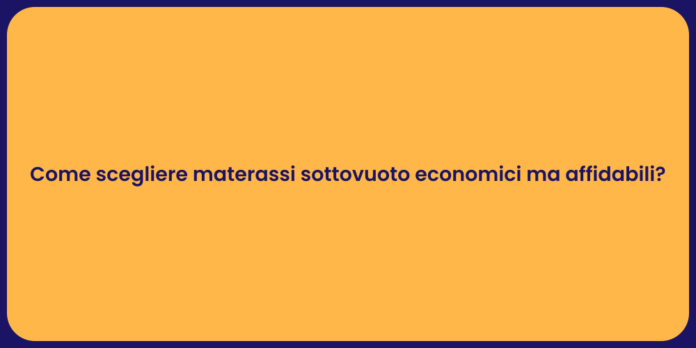 Come scegliere materassi sottovuoto economici ma affidabili?