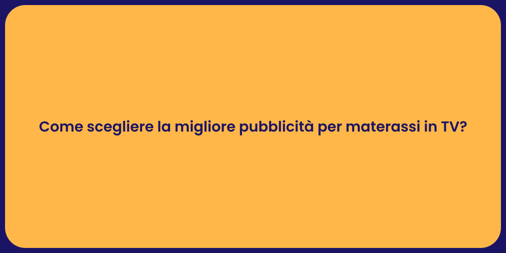 Come scegliere la migliore pubblicità per materassi in TV?