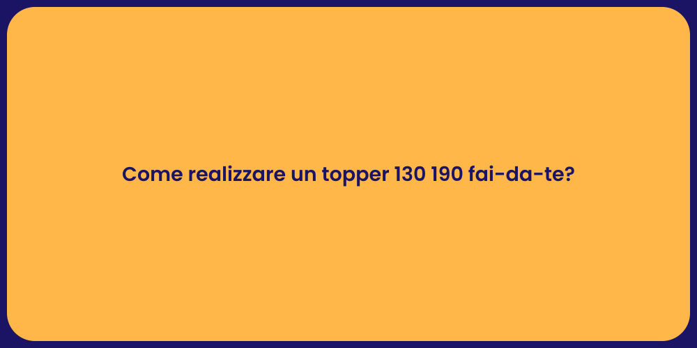 Come realizzare un topper 130 190 fai-da-te?