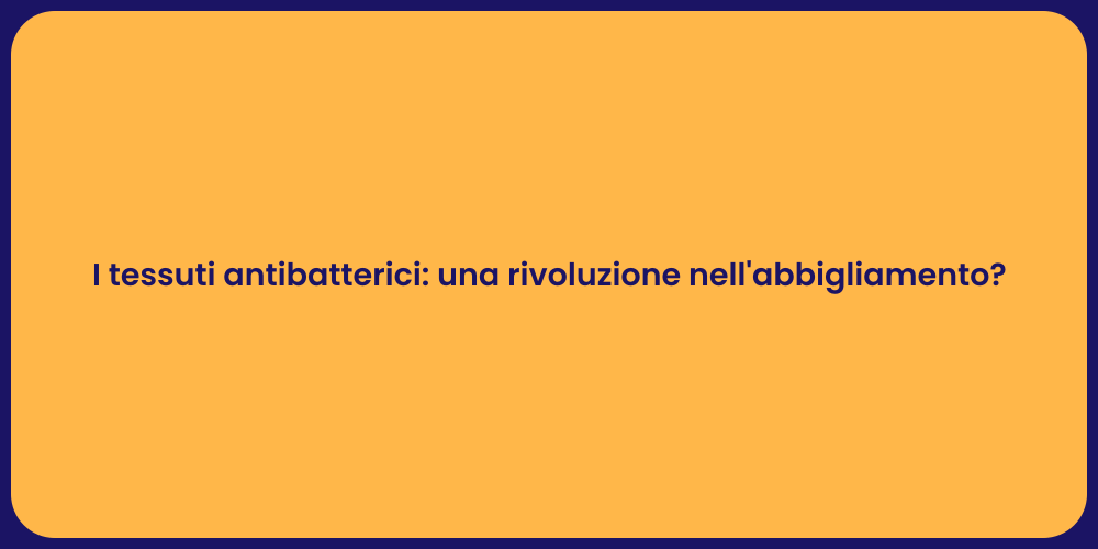 I tessuti antibatterici: una rivoluzione nell'abbigliamento?