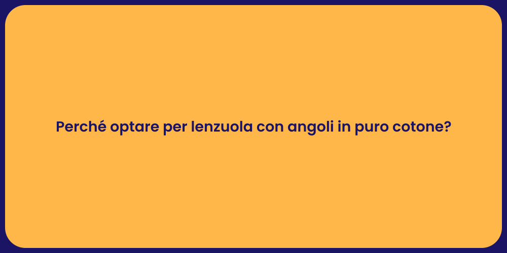 Perché optare per lenzuola con angoli in puro cotone?