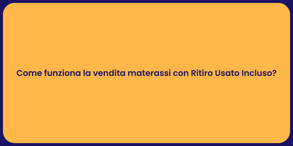 Come funziona la vendita materassi con Ritiro Usato Incluso?