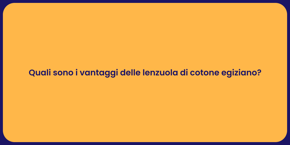 Quali sono i vantaggi delle lenzuola di cotone egiziano?