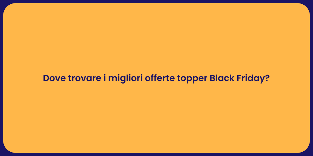Dove trovare i migliori offerte topper Black Friday?