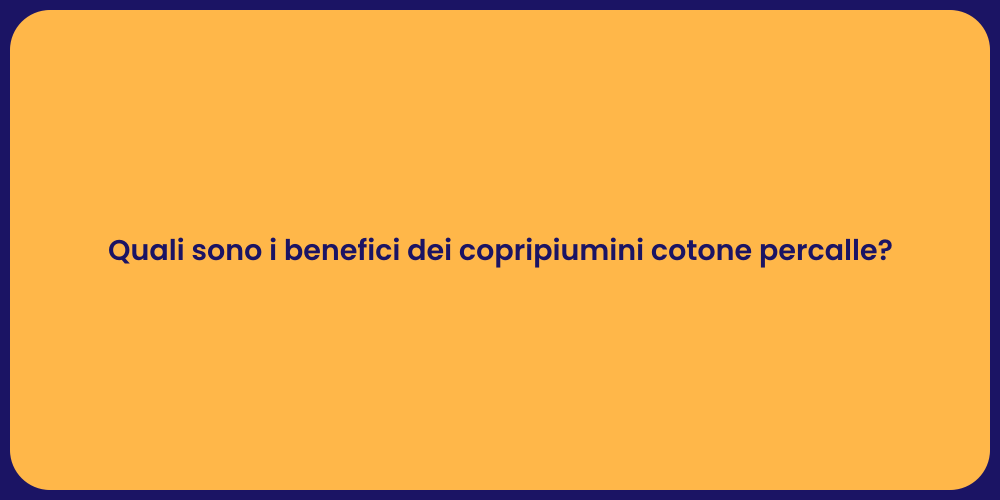 Quali sono i benefici dei copripiumini cotone percalle?