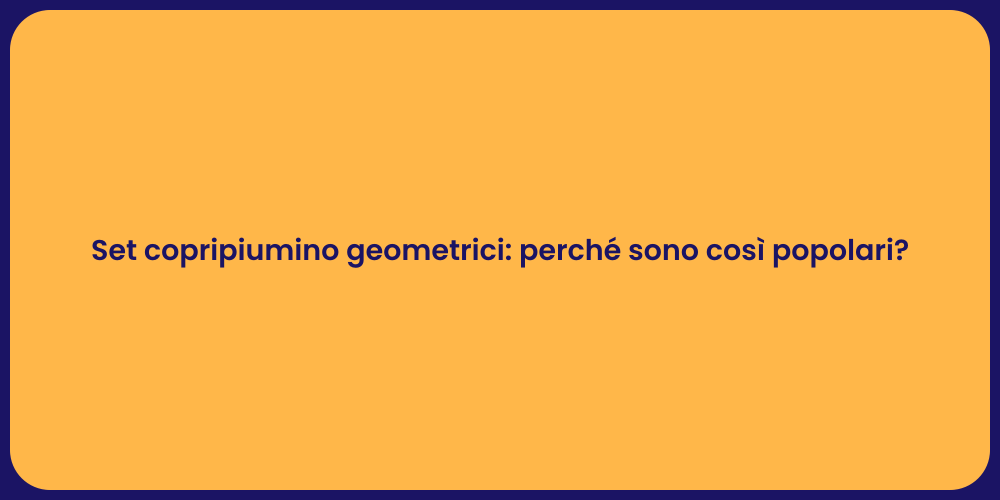 Set copripiumino geometrici: perché sono così popolari?