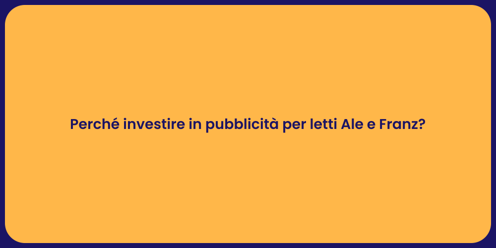 Perché investire in pubblicità per letti Ale e Franz?