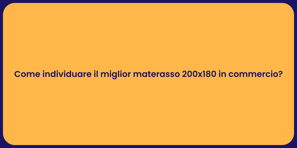 Come individuare il miglior materasso 200x180 in commercio?