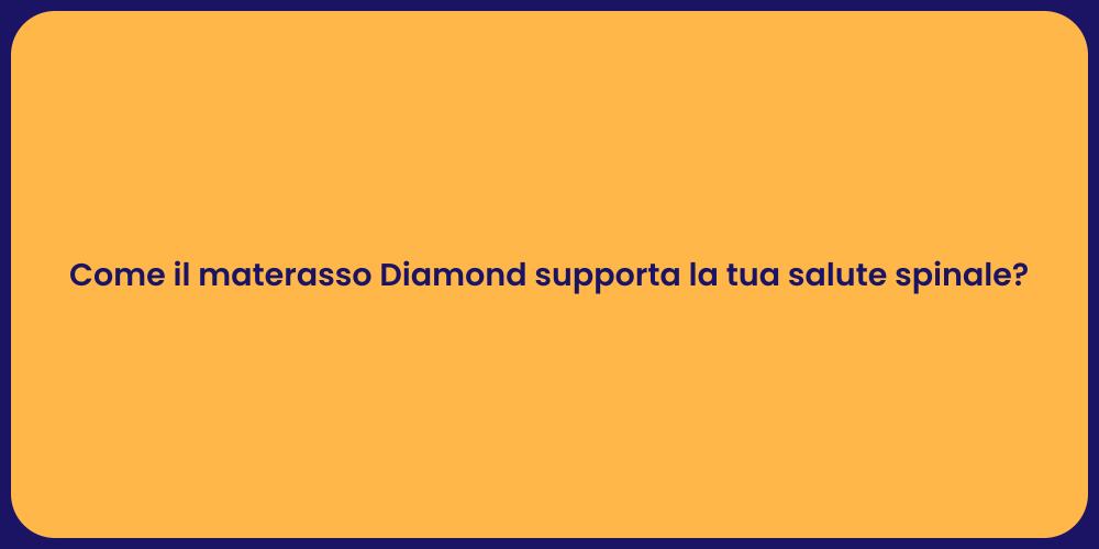 Come il materasso Diamond supporta la tua salute spinale?