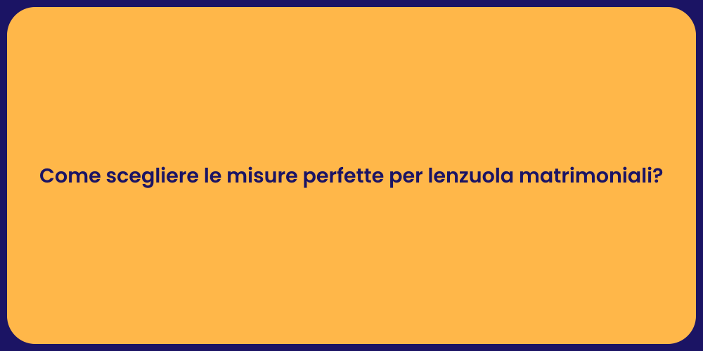Come scegliere le misure perfette per lenzuola matrimoniali?