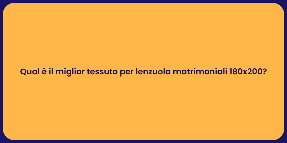 Qual è il miglior tessuto per lenzuola matrimoniali 180x200?