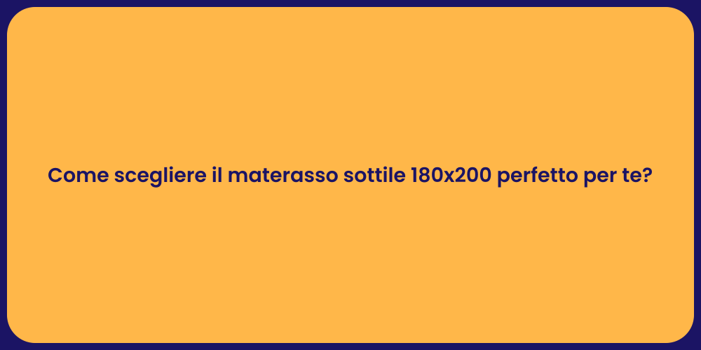 Come scegliere il materasso sottile 180x200 perfetto per te?