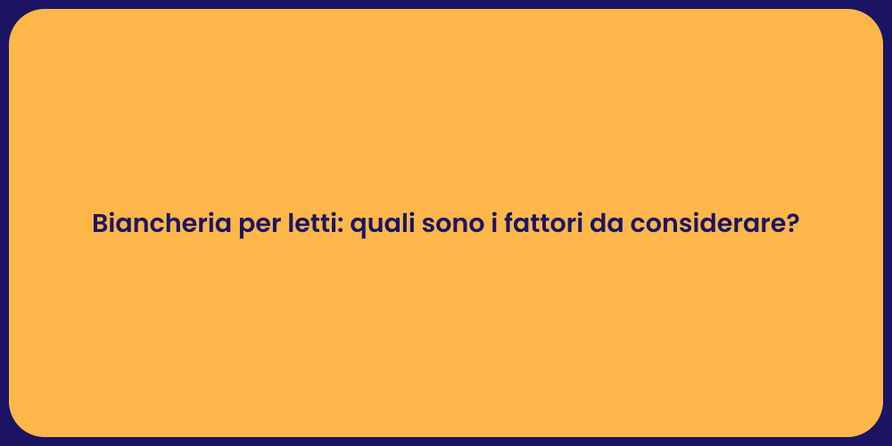 Biancheria per letti: quali sono i fattori da considerare?