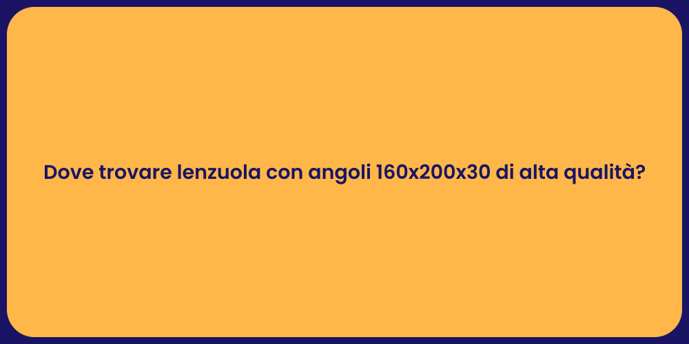 Dove trovare lenzuola con angoli 160x200x30 di alta qualità?