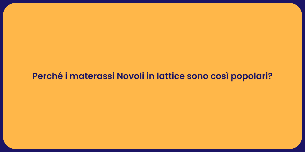 Perché i materassi Novoli in lattice sono così popolari?