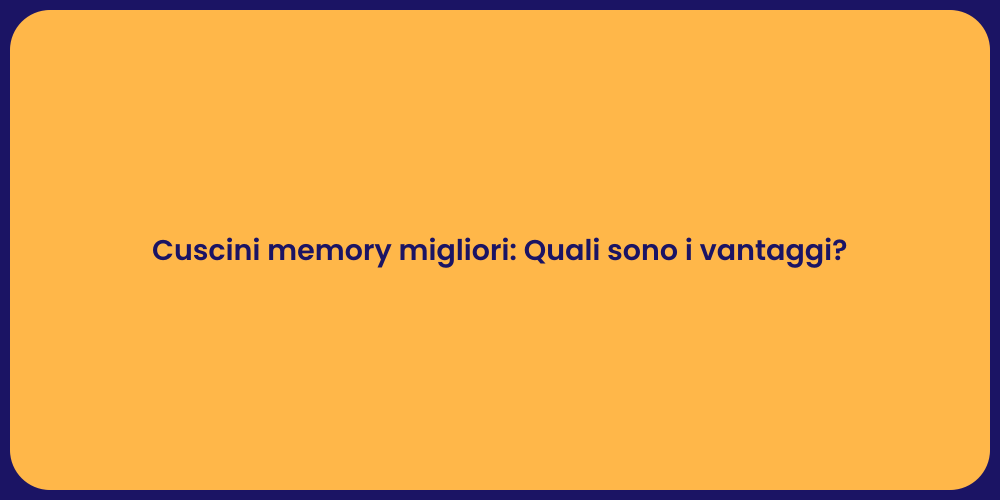 Cuscini memory migliori: Quali sono i vantaggi?