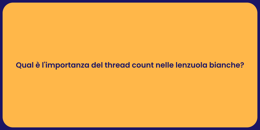 Qual è l'importanza del thread count nelle lenzuola bianche?