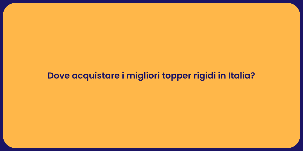 Dove acquistare i migliori topper rigidi in Italia?