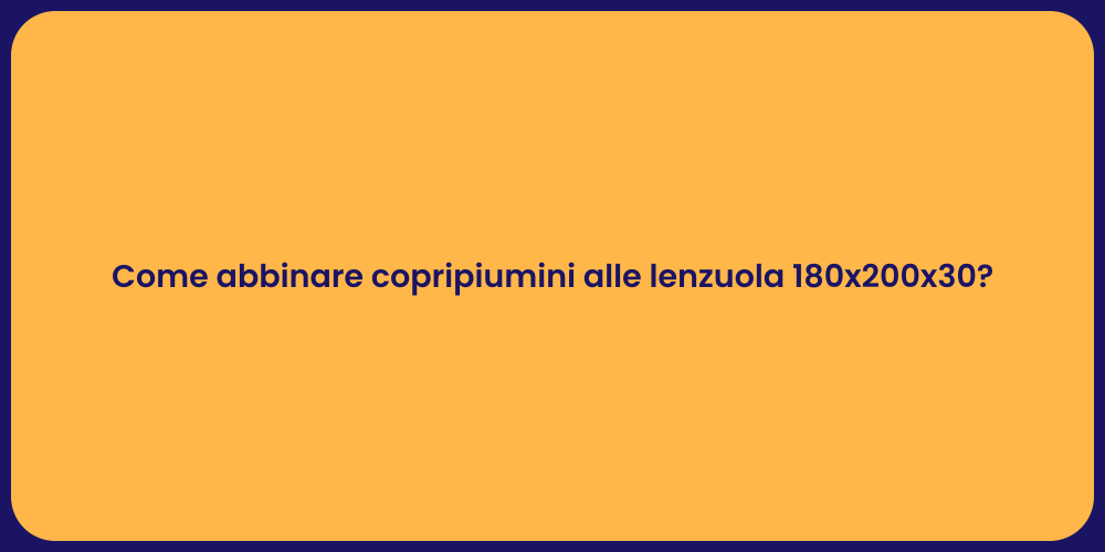 Come abbinare copripiumini alle lenzuola 180x200x30?