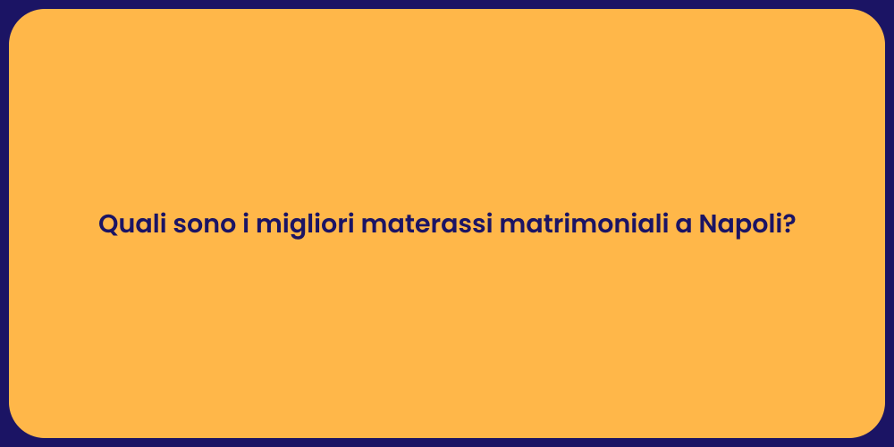 Quali sono i migliori materassi matrimoniali a Napoli?