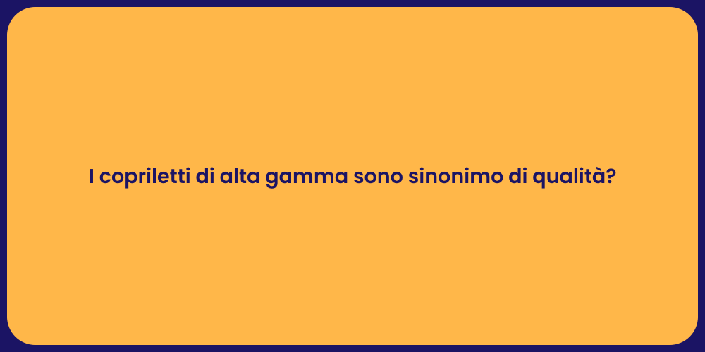 I copriletti di alta gamma sono sinonimo di qualità?
