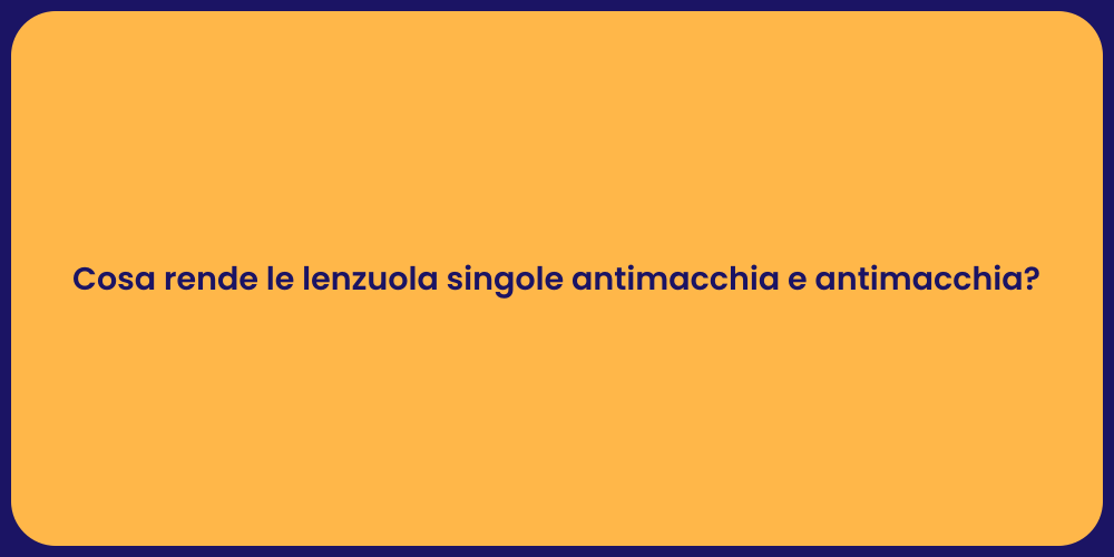 Cosa rende le lenzuola singole antimacchia e antimacchia?