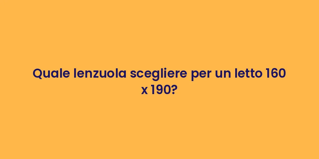 Quale lenzuola scegliere per un letto 160 x 190?