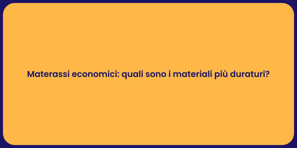Materassi economici: quali sono i materiali più duraturi?