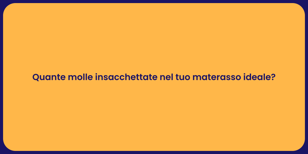Quante molle insacchettate nel tuo materasso ideale?