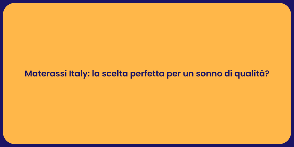 Materassi Italy: la scelta perfetta per un sonno di qualità?