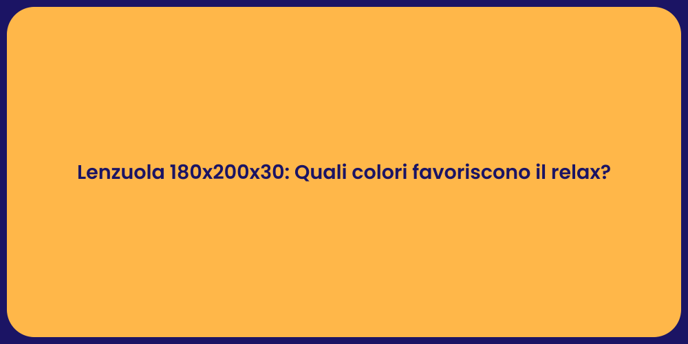 Lenzuola 180x200x30: Quali colori favoriscono il relax?