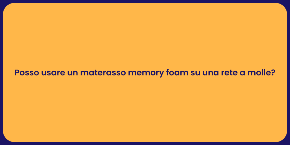 Posso usare un materasso memory foam su una rete a molle?