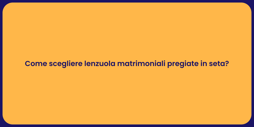 Come scegliere lenzuola matrimoniali pregiate in seta?